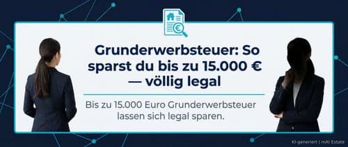 Grunderwerbsteuer: So sparst du bis zu 15.000 € — völlig legal – Immobilienmarkt Deutschland | KI-generiert mAI Estate