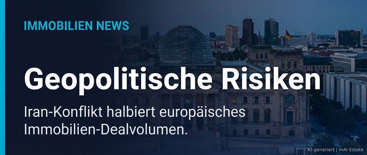 Geopolitische Risiken: Iran-Krieg halbiert europäisches Immobilien-Dealvolumen – Immobilienmarkt Deutschland | KI-generiert mAI Estate